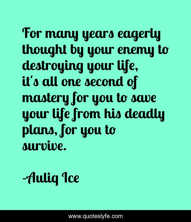 For many years eagerly thought by your enemy to destroying your life, it's all one second of mastery for you to save your life from his deadly plans, for you to survive.