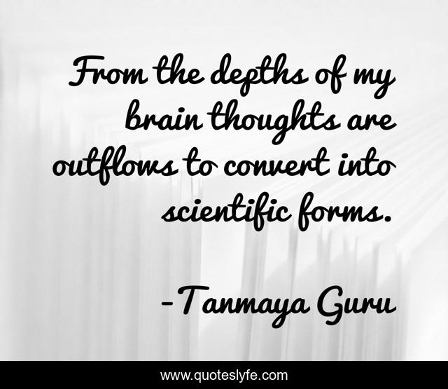 From the depths of my brain thoughts are outflows to convert into scientific forms.