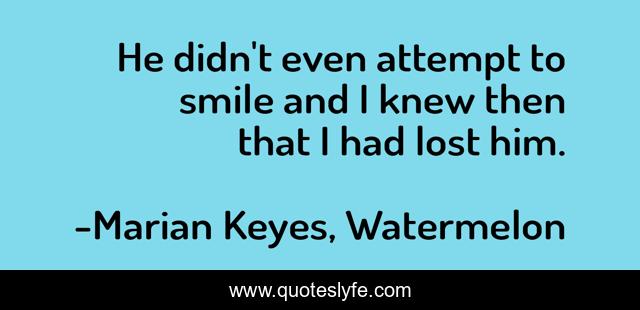 He didn't even attempt to smile and I knew then that I had lost him.