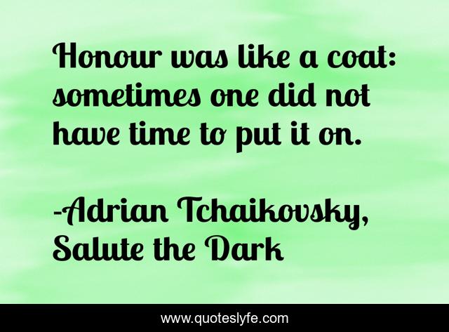 Honour was like a coat: sometimes one did not have time to put it on.