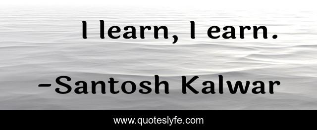 I learn, I earn.