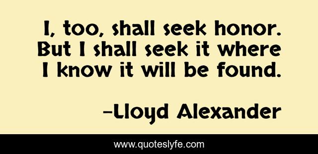 I, too, shall seek honor. But I shall seek it where I know it will be found.