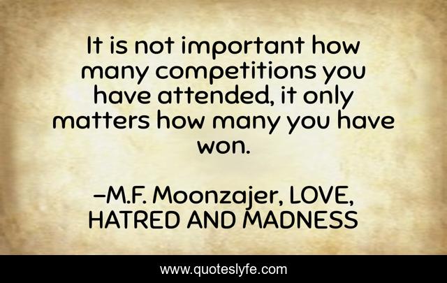 It is not important how many competitions you have attended, it only matters how many you have won.