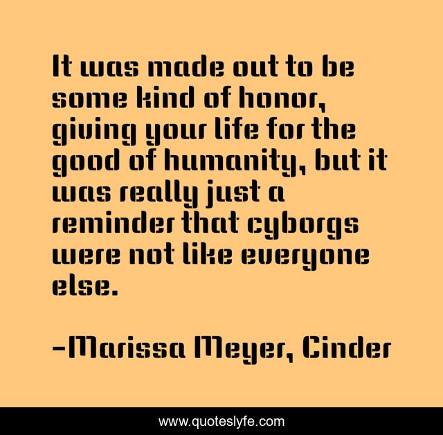 It was made out to be some kind of honor, giving your life for the good of humanity, but it was really just a reminder that cyborgs were not like everyone else.