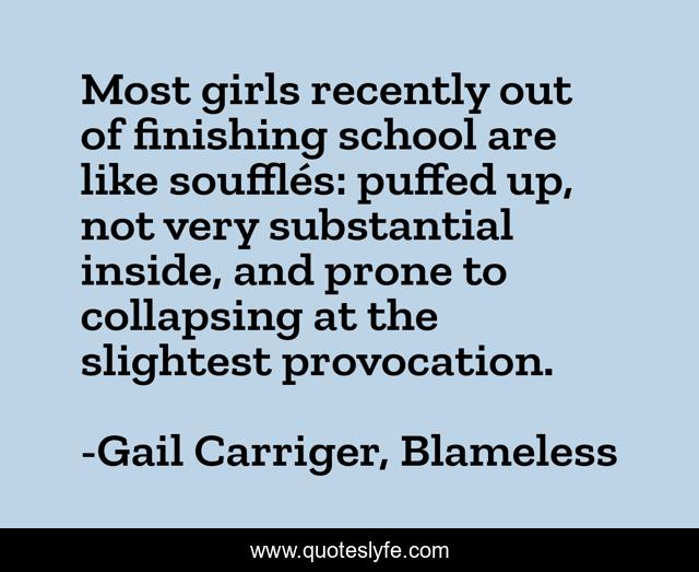 Most girls recently out of finishing school are like soufflés: puffed up, not very substantial inside, and prone to collapsing at the slightest provocation.