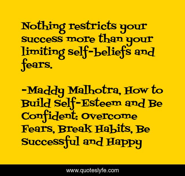 Nothing restricts your success more than your limiting self-beliefs and fears.