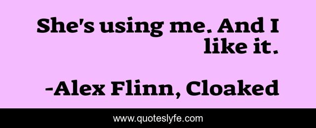 She's using me. And I like it.