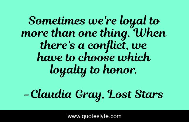 Sometimes we're loyal to more than one thing. When there's a conflict, we have to choose which loyalty to honor.