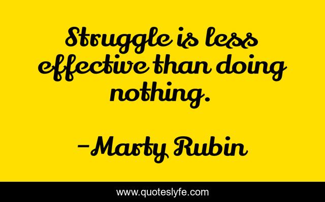 Struggle is less effective than doing nothing.