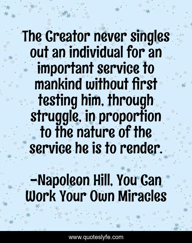 The Creator never singles out an individual for an important service to mankind without first testing him, through struggle, in proportion to the nature of the service he is to render.