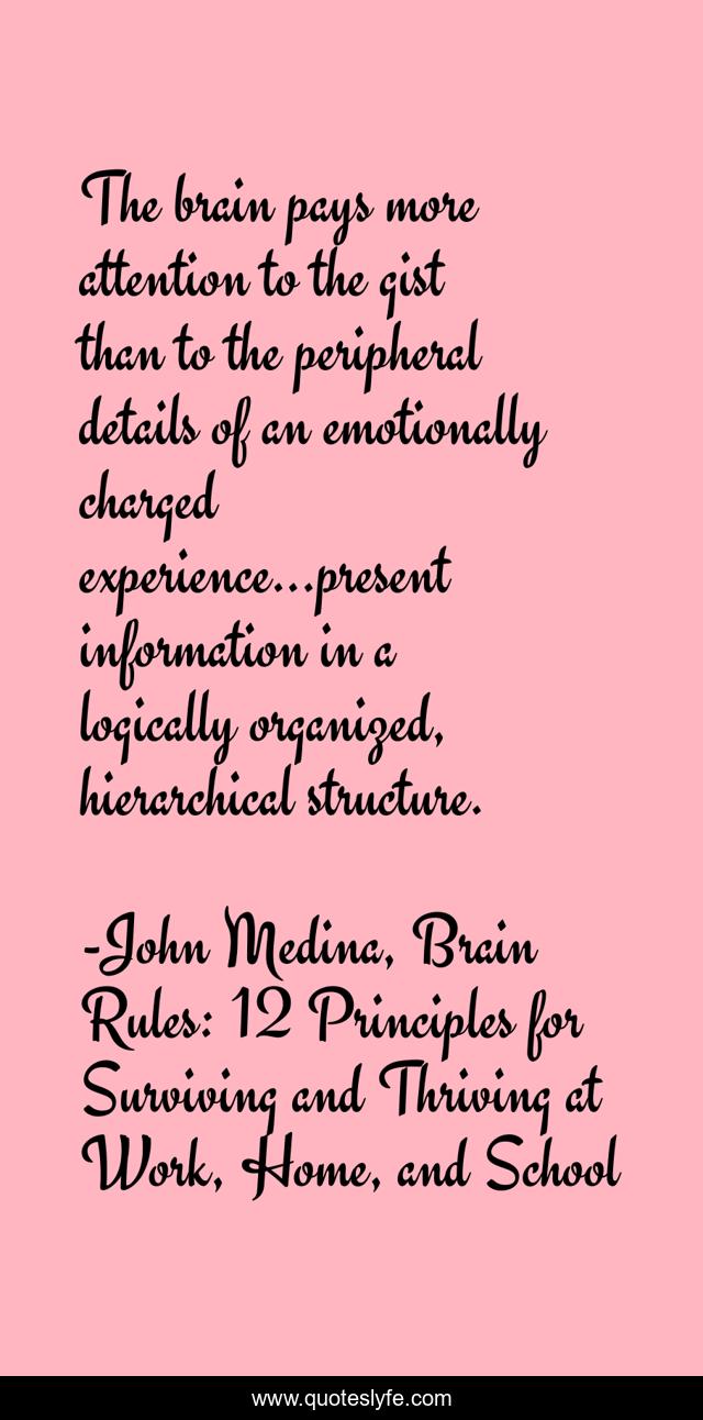 The brain pays more attention to the gist than to the peripheral details of an emotionally charged experience...present information in a logically organized, hierarchical structure.