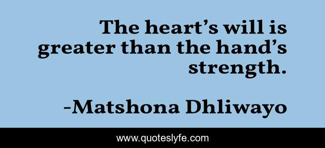 The heart’s will is greater than the hand’s strength.