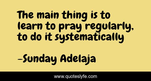 The main thing is to learn to pray regularly, to do it systematically