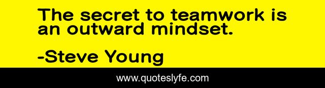 The secret to teamwork is an outward mindset.