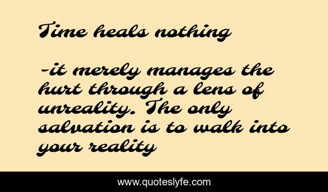 Time heals nothing