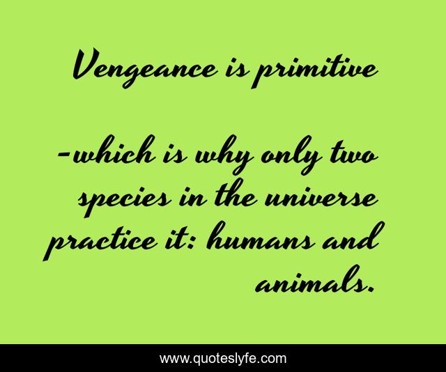 Vengeance is primitive