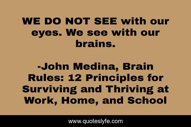 WE DO NOT SEE with our eyes. We see with our brains.