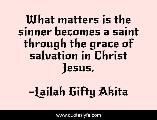 What matters is the sinner becomes a saint through the grace of salvation in Christ Jesus.