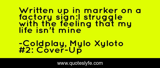 Written up in marker on a factory sign:I struggle with the feeling that my life isn't mine
