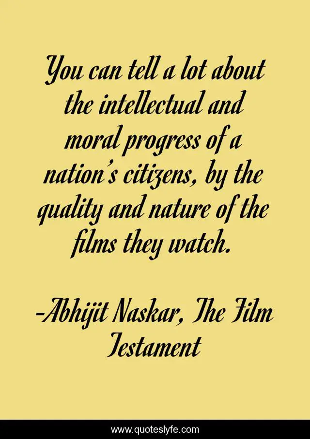 You can tell a lot about the intellectual and moral progress of a nation’s citizens, by the quality and nature of the films they watch.