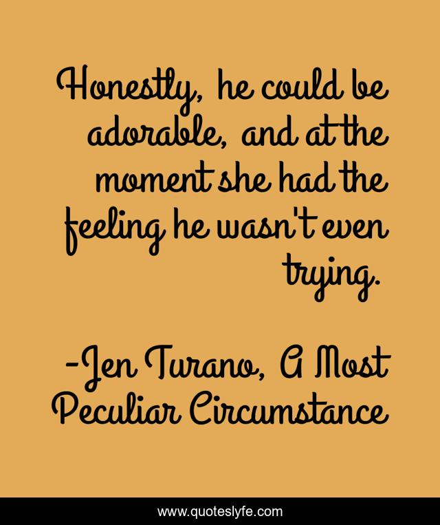 Honestly, he could be adorable, and at the moment she had the feeling he wasn't even trying.