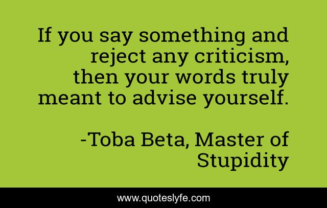 If you say something and reject any criticism, then your words truly meant to advise yourself.