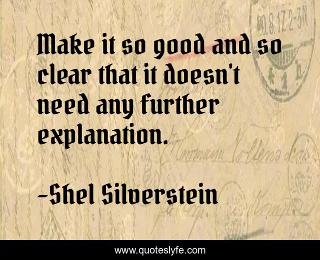 Make it so good and so clear that it doesn't need any further explanation.