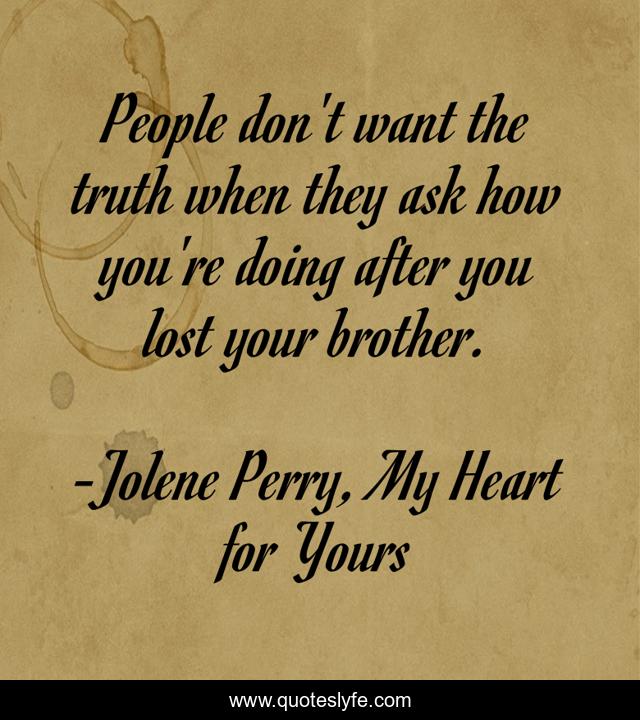 People don't want the truth when they ask how you're doing after you lost your brother.