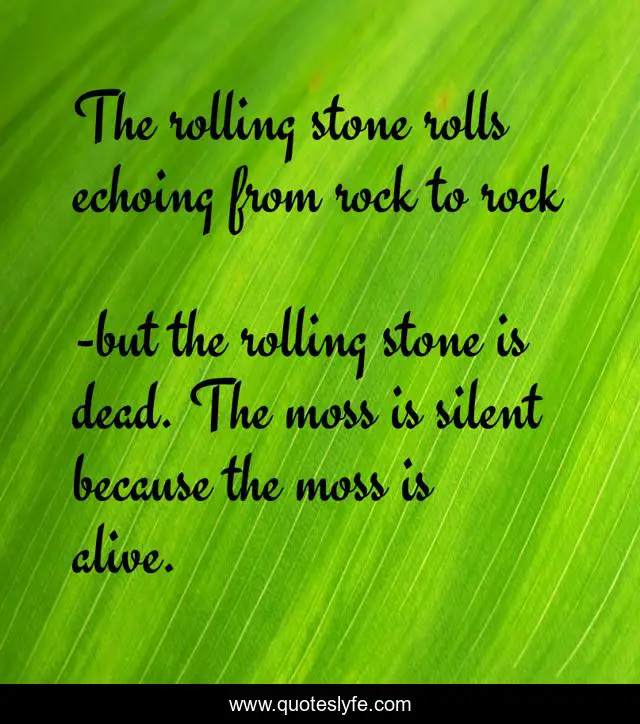 The rolling stone rolls echoing from rock to rock