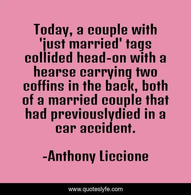 Today, a couple with 'just married' tags collided head-on with a hearse carrying two coffins in the back, both of a married couple that had previouslydied in a car accident.