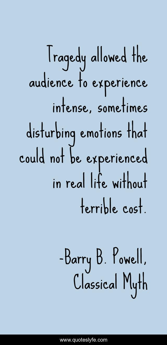 Tragedy allowed the audience to experience intense, sometimes disturbing emotions that could not be experienced in real life without terrible cost.