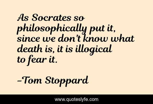 As Socrates so philosophically put it, since we don't know what death is, it is illogical to fear it.