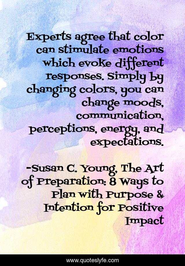 Experts agree that color can stimulate emotions which evoke different responses. Simply by changing colors, you can change moods, communication, perceptions, energy, and expectations.