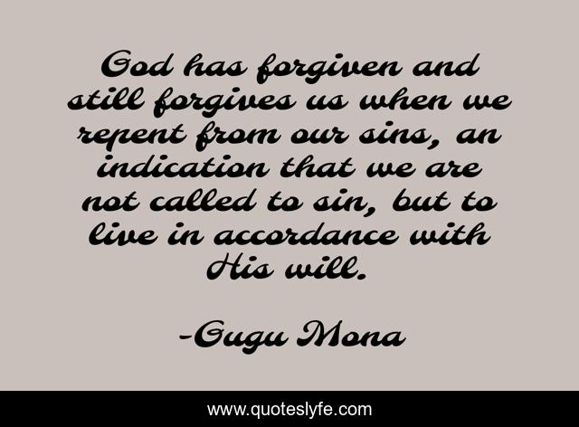 God has forgiven and still forgives us when we repent from our sins, an indication that we are not called to sin, but to live in accordance with His will.