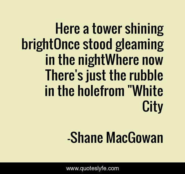 Here a tower shining brightOnce stood gleaming in the nightWhere now There's just the rubble in the holefrom 