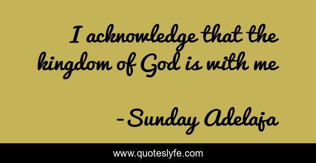 I acknowledge that the kingdom of God is with me