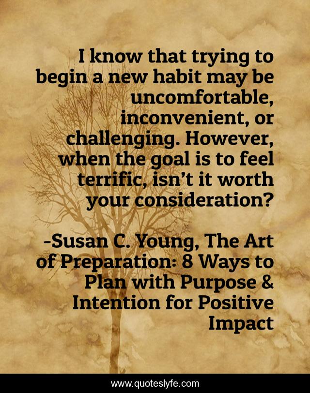 I know that trying to begin a new habit may be uncomfortable, inconvenient, or challenging. However, when the goal is to feel terrific, isn’t it worth your consideration?