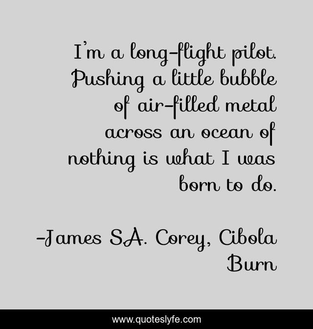 I’m a long-flight pilot. Pushing a little bubble of air-filled metal across an ocean of nothing is what I was born to do.