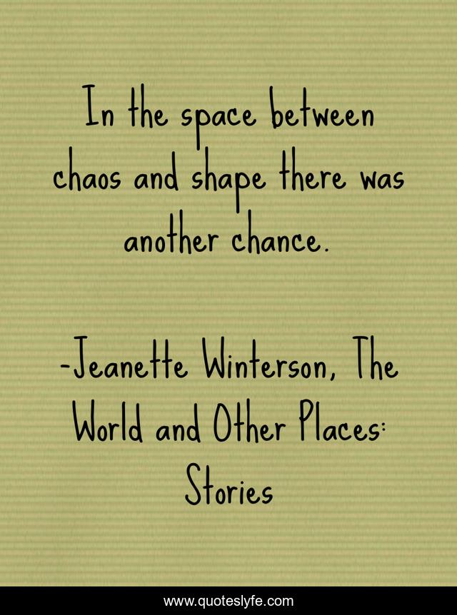 In the space between chaos and shape there was another chance.