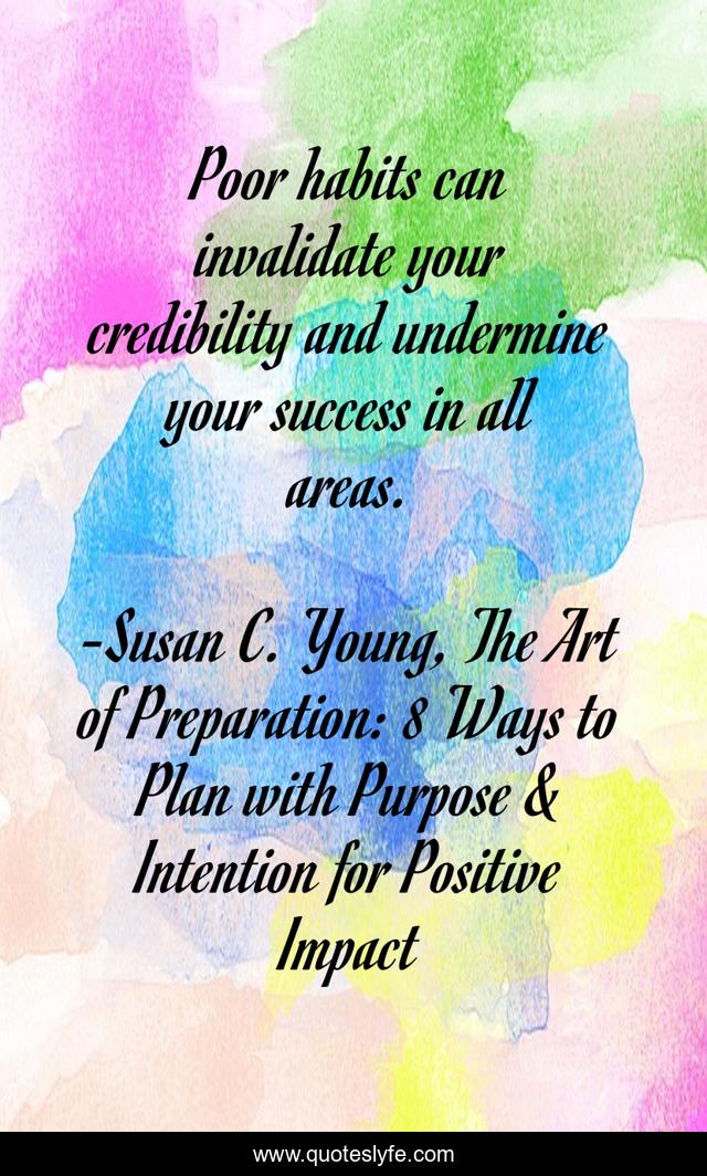 Poor habits can invalidate your credibility and undermine your success in all areas.