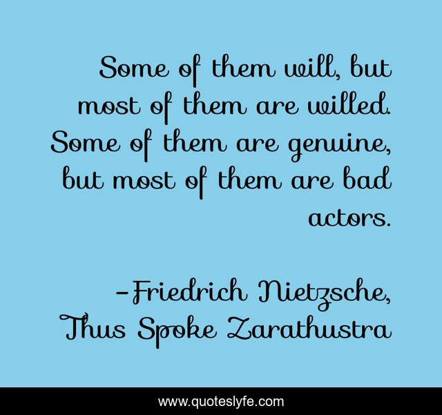 Some of them will, but most of them are willed. Some of them are genuine, but most of them are bad actors.