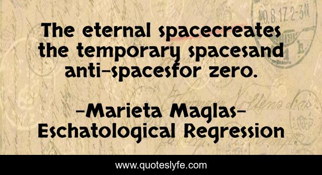 The eternal spacecreates the temporary spacesand anti-spacesfor zero.