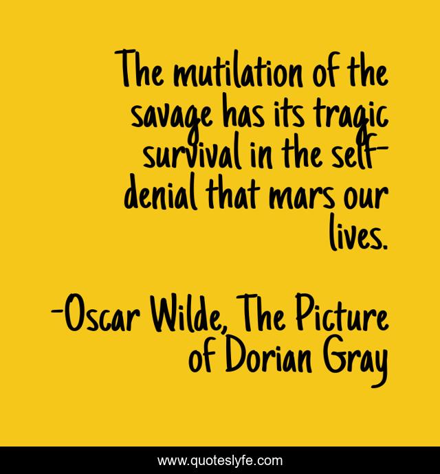 The mutilation of the savage has its tragic survival in the self-denial that mars our lives.