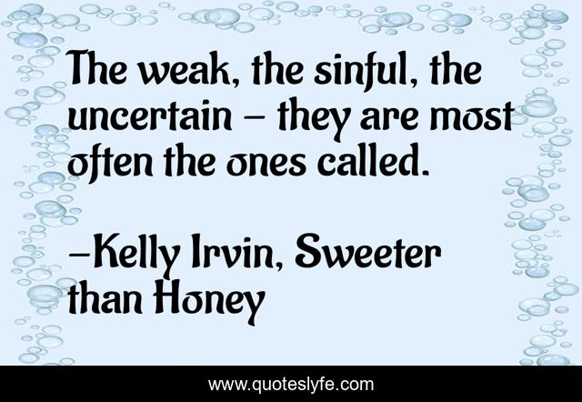 The weak, the sinful, the uncertain - they are most often the ones called.