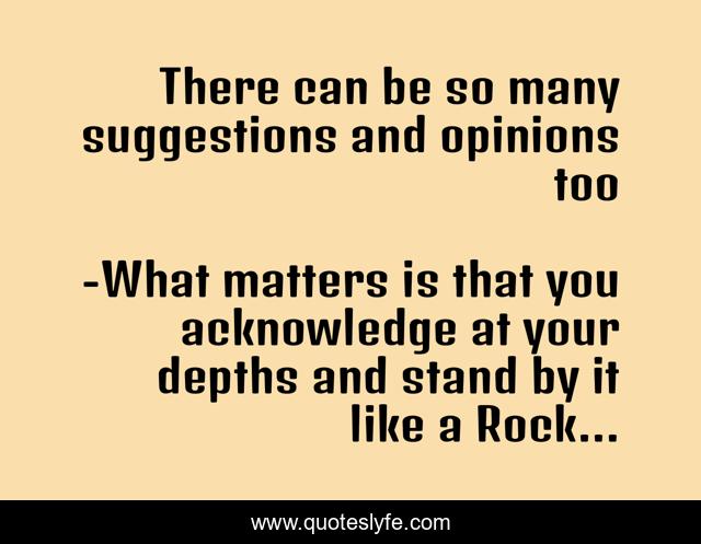 There can be so many suggestions and opinions too