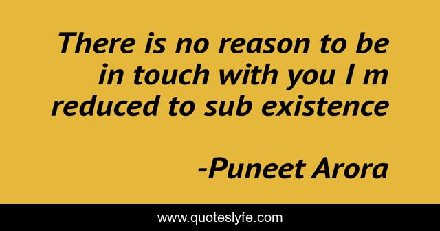 There is no reason to be in touch with you I m reduced to sub existence