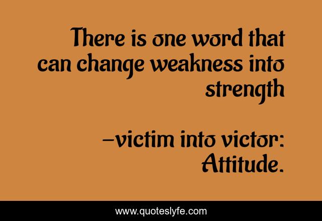 There is one word that can change weakness into strength