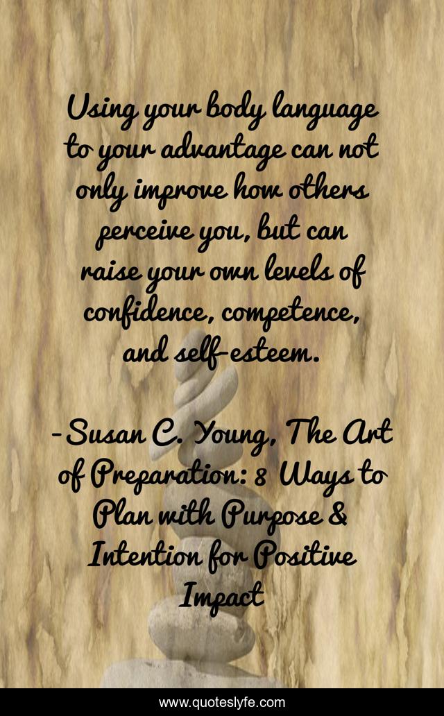 Using your body language to your advantage can not only improve how others perceive you, but can raise your own levels of confidence, competence, and self-esteem.