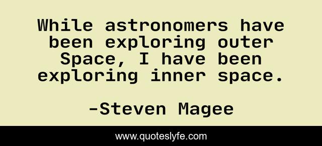 While astronomers have been exploring outer Space, I have been exploring inner space.