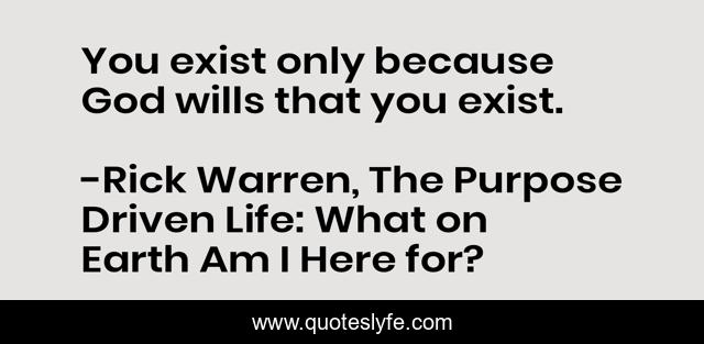 You exist only because God wills that you exist.